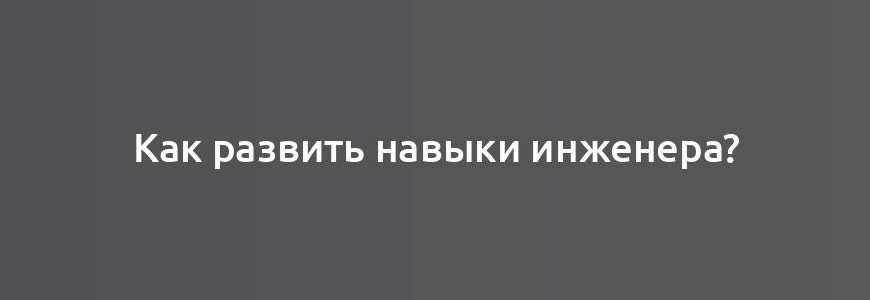 Как развить навыки инженера?