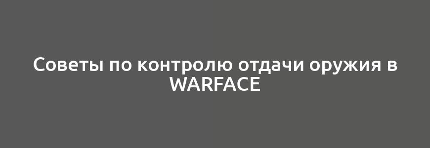 Советы по контролю отдачи оружия в Warface