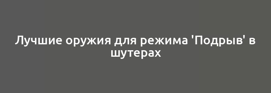 Лучшие оружия для режима 'Подрыв' в шутерах