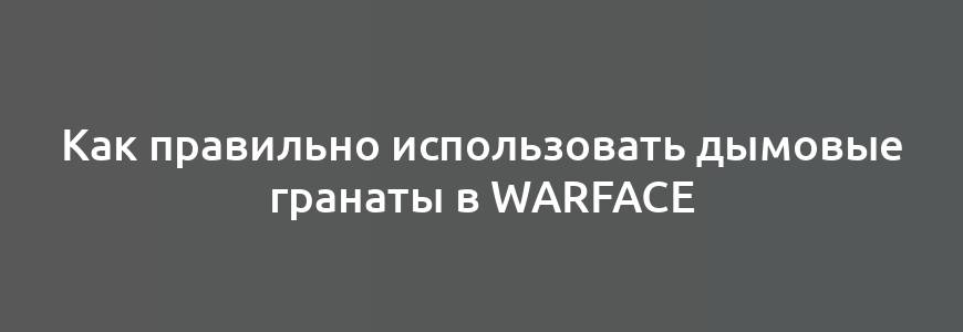 Как правильно использовать дымовые гранаты в Warface