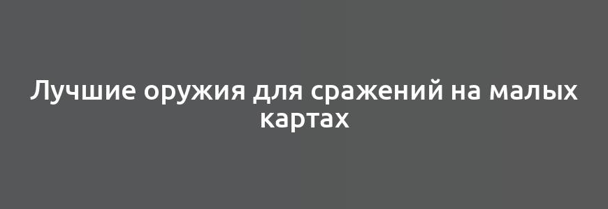 Лучшие оружия для сражений на малых картах