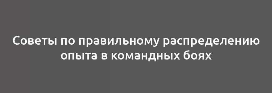 Советы по правильному распределению опыта в командных боях