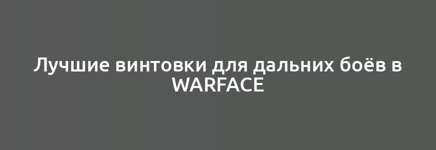 Лучшие винтовки для дальних боёв в Warface