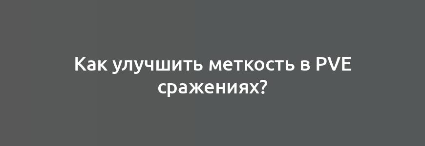 Как улучшить меткость в PvE сражениях?