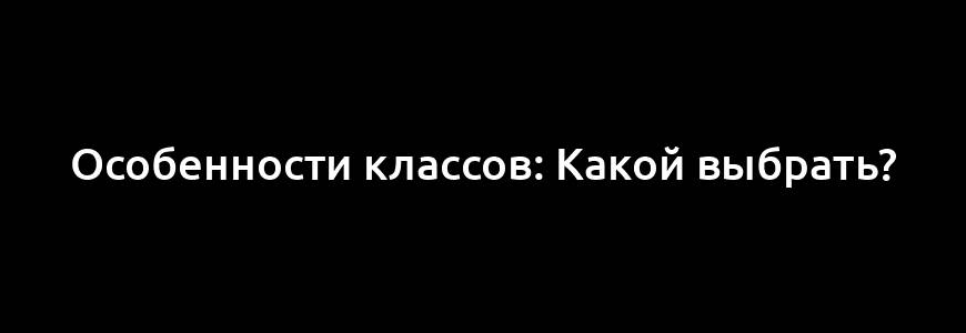 Особенности классов: Какой выбрать?