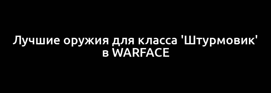 Лучшие оружия для класса 'Штурмовик' в Warface