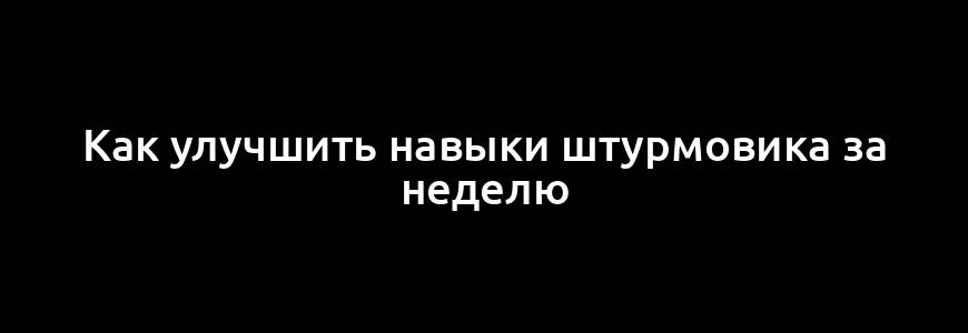 Как улучшить навыки штурмовика за неделю