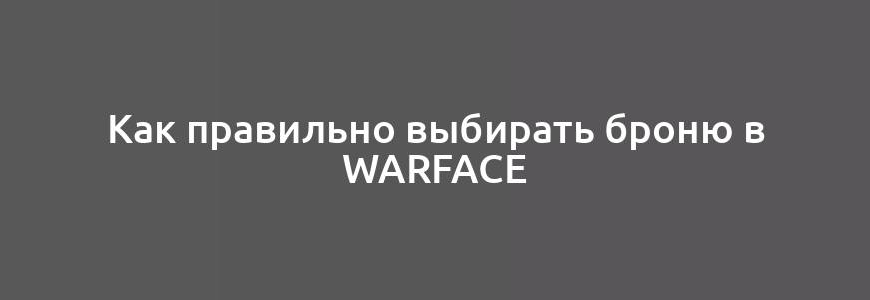 Как правильно выбирать броню в Warface