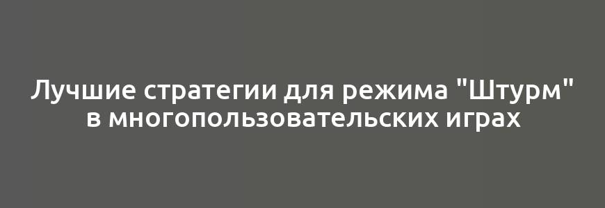 Лучшие стратегии для режима "Штурм" в многопользовательских играх