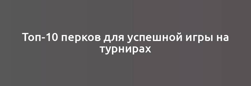 Топ-10 перков для успешной игры на турнирах