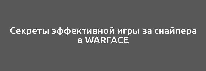 Секреты эффективной игры за снайпера в Warface