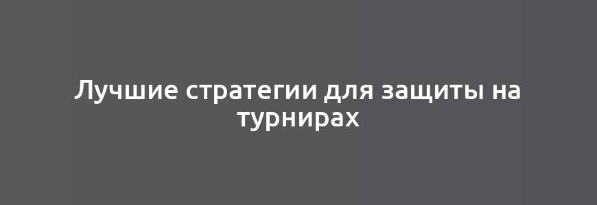 Лучшие стратегии для защиты на турнирах