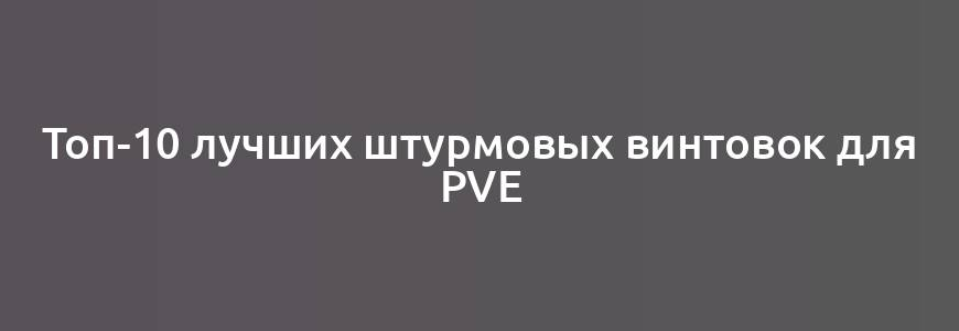 Топ-10 лучших штурмовых винтовок для PvE