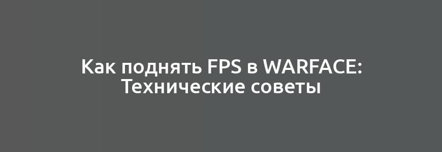 Как поднять FPS в Warface: Технические советы