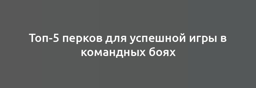 Топ-5 перков для успешной игры в командных боях