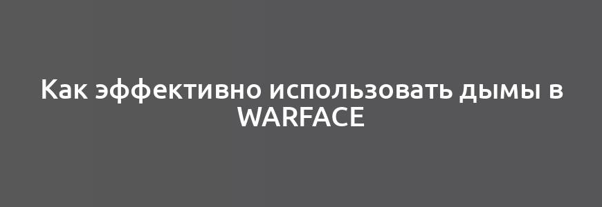 Как эффективно использовать дымы в Warface