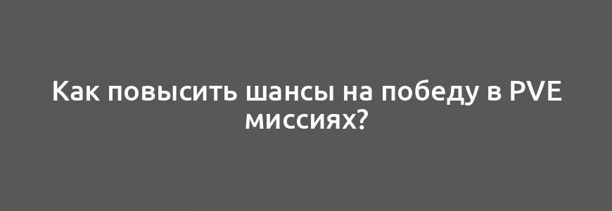 Как повысить шансы на победу в PvE миссиях?