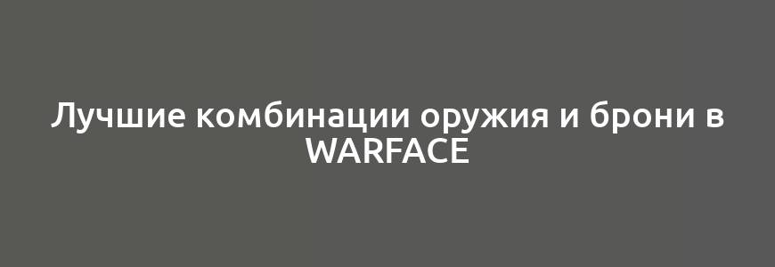 Лучшие комбинации оружия и брони в Warface